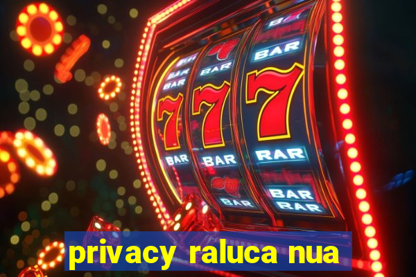 privacy raluca nua